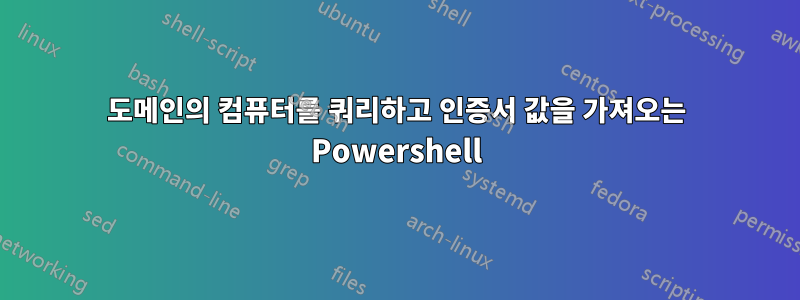 도메인의 컴퓨터를 쿼리하고 인증서 값을 가져오는 Powershell