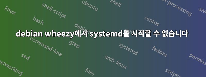 debian wheezy에서 systemd를 시작할 수 없습니다