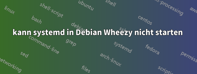 kann systemd in Debian Wheezy nicht starten