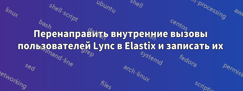 Перенаправить внутренние вызовы пользователей Lync в Elastix и записать их