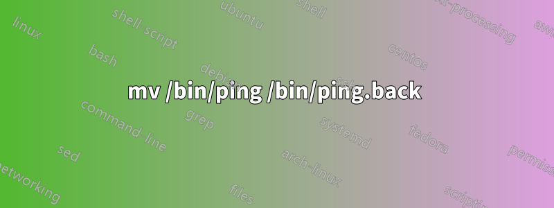 mv /bin/ping /bin/ping.back