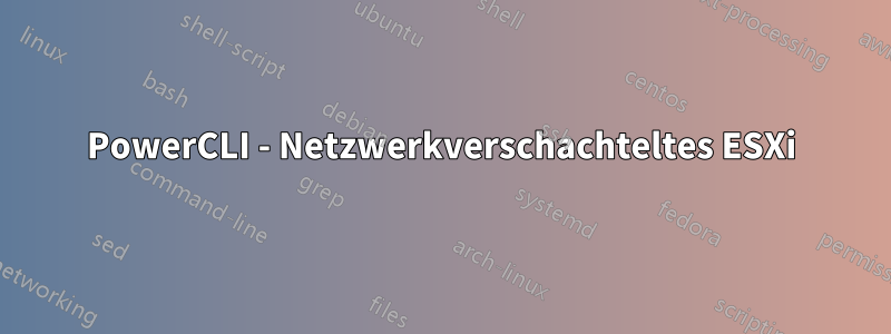 PowerCLI - Netzwerkverschachteltes ESXi