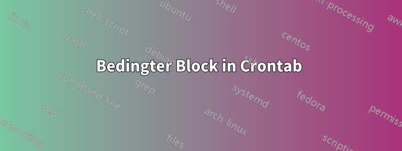 Bedingter Block in Crontab