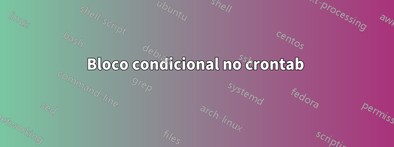 Bloco condicional no crontab