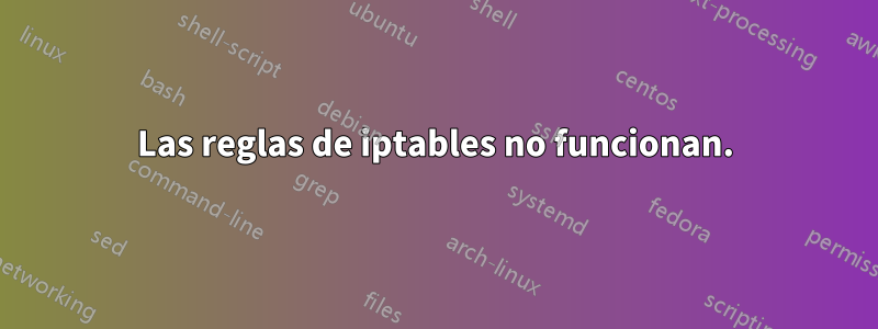 Las reglas de iptables no funcionan.