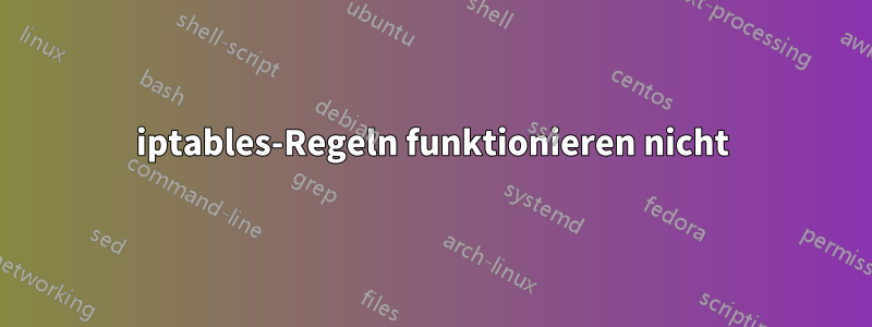 iptables-Regeln funktionieren nicht