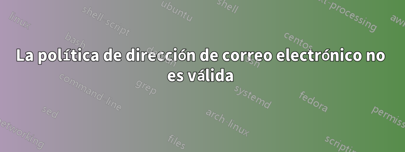 La política de dirección de correo electrónico no es válida