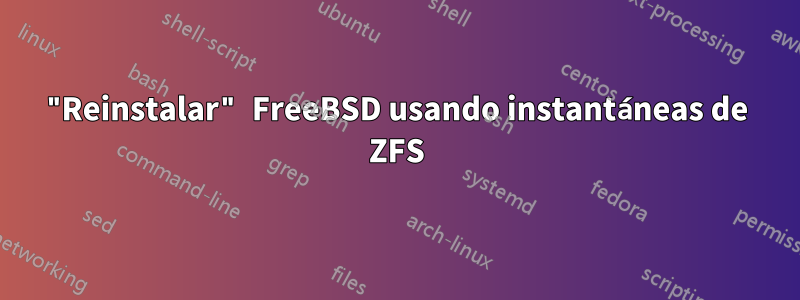 "Reinstalar" FreeBSD usando instantáneas de ZFS