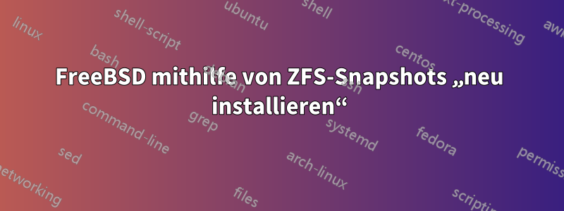 FreeBSD mithilfe von ZFS-Snapshots „neu installieren“