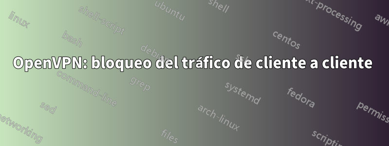 OpenVPN: bloqueo del tráfico de cliente a cliente