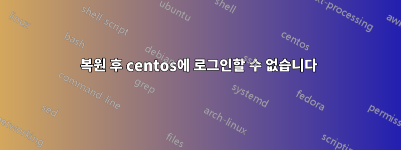 복원 후 centos에 로그인할 수 없습니다