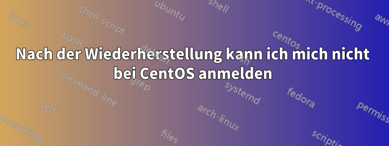 Nach der Wiederherstellung kann ich mich nicht bei CentOS anmelden