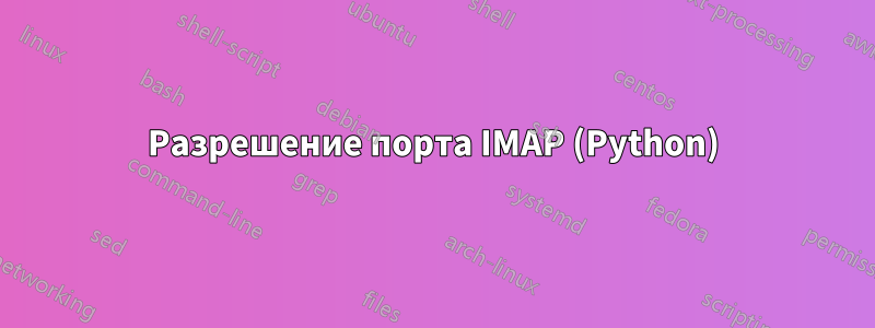 Разрешение порта IMAP (Python)