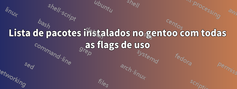 Lista de pacotes instalados no gentoo com todas as flags de uso