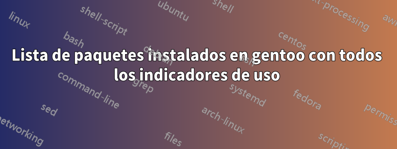 Lista de paquetes instalados en gentoo con todos los indicadores de uso