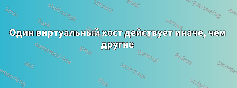 Один виртуальный хост действует иначе, чем другие