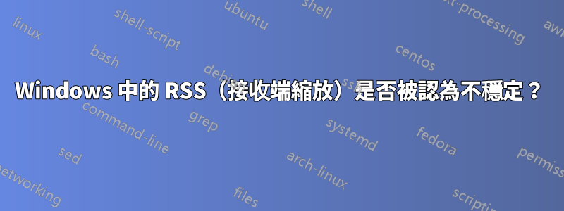 Windows 中的 RSS（接收端縮放）是否被認為不穩定？