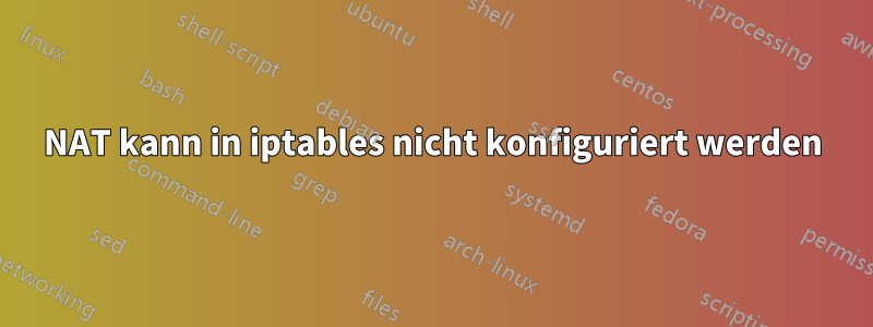 NAT kann in iptables nicht konfiguriert werden