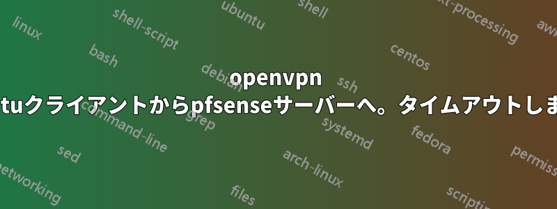 openvpn ubuntuクライアントからpfsenseサーバーへ。タイムアウトしました