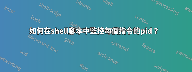 如何在shell腳本中監控每個指令的pid？ 