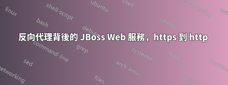 反向代理背後的 JBoss Web 服務，https 到 http