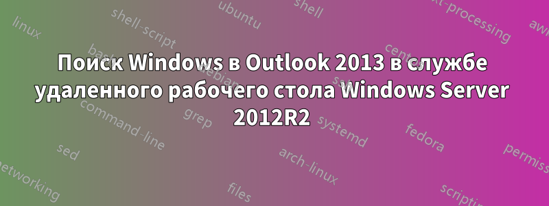 Поиск Windows в Outlook 2013 в службе удаленного рабочего стола Windows Server 2012R2