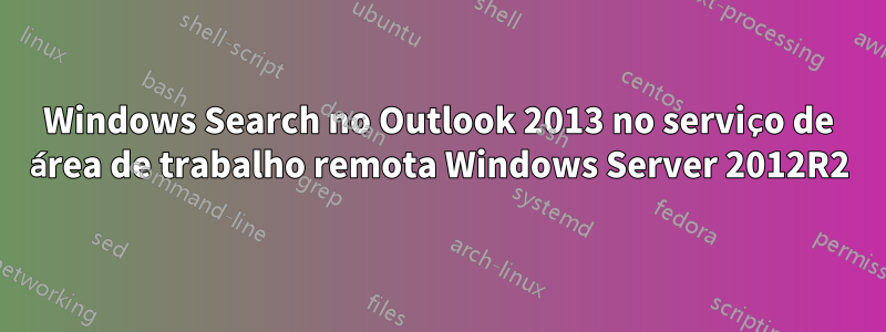 Windows Search no Outlook 2013 no serviço de área de trabalho remota Windows Server 2012R2