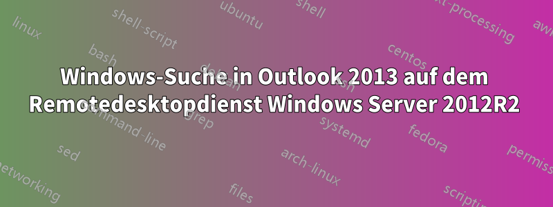 Windows-Suche in Outlook 2013 auf dem Remotedesktopdienst Windows Server 2012R2