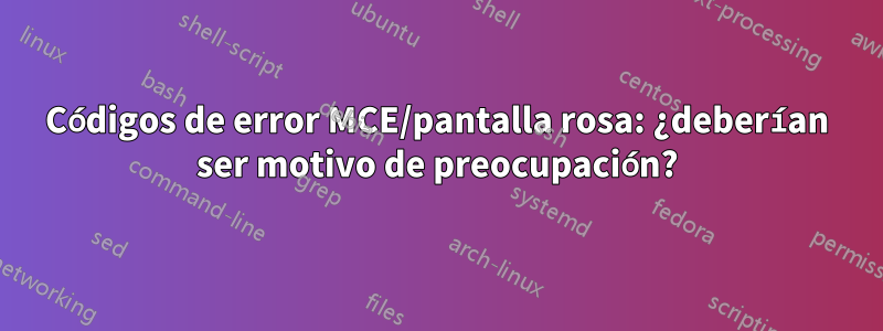 Códigos de error MCE/pantalla rosa: ¿deberían ser motivo de preocupación?