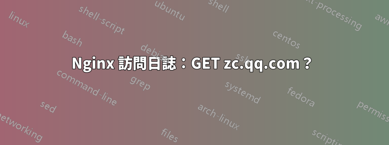 Nginx 訪問日誌：GET zc.qq.com？