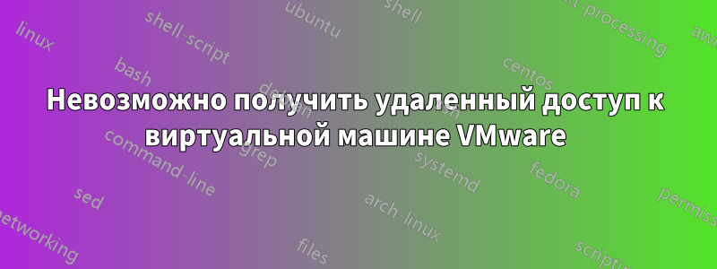 Невозможно получить удаленный доступ к виртуальной машине VMware