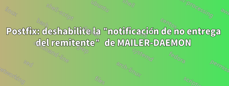 Postfix: deshabilite la "notificación de no entrega del remitente" de MAILER-DAEMON