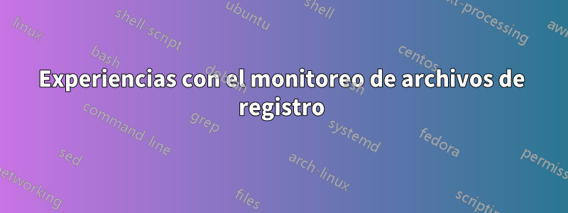 Experiencias con el monitoreo de archivos de registro