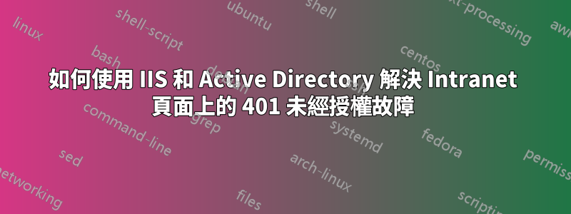 如何使用 IIS 和 Active Directory 解決 Intranet 頁面上的 401 未經授權故障