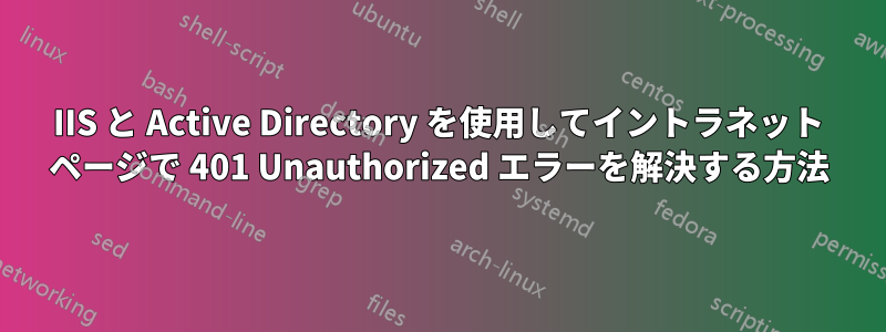 IIS と Active Directory を使用してイントラネット ページで 401 Unauthorized エラーを解決する方法