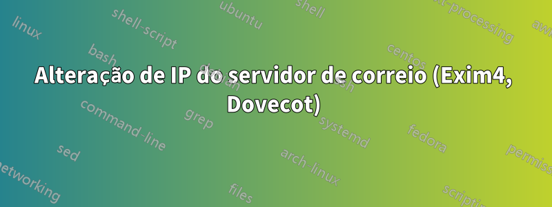 Alteração de IP do servidor de correio (Exim4, Dovecot)