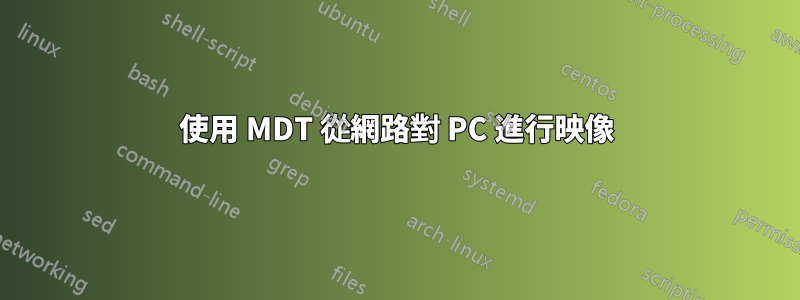 使用 MDT 從網路對 PC 進行映像