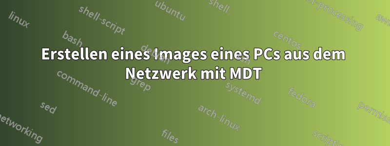 Erstellen eines Images eines PCs aus dem Netzwerk mit MDT