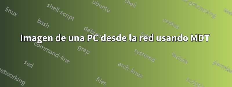 Imagen de una PC desde la red usando MDT