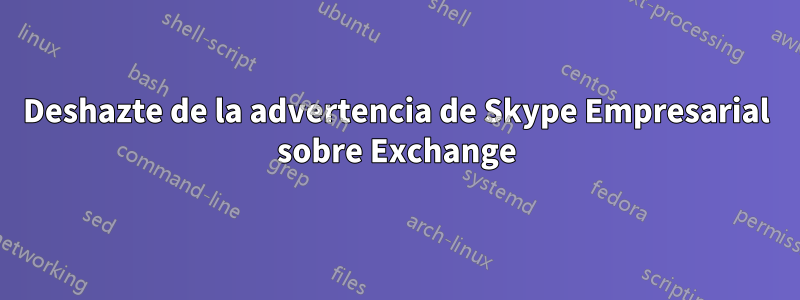 Deshazte de la advertencia de Skype Empresarial sobre Exchange