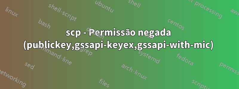 scp - Permissão negada (publickey,gssapi-keyex,gssapi-with-mic)