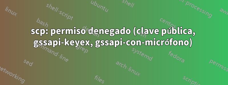 scp: permiso denegado (clave pública, gssapi-keyex, gssapi-con-micrófono)