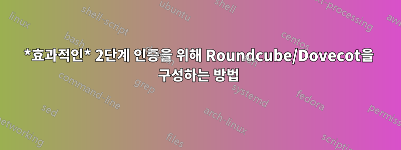 *효과적인* 2단계 인증을 위해 Roundcube/Dovecot을 구성하는 방법