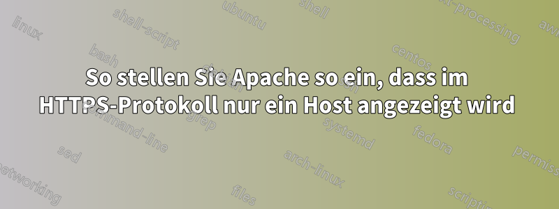 So stellen Sie Apache so ein, dass im HTTPS-Protokoll nur ein Host angezeigt wird