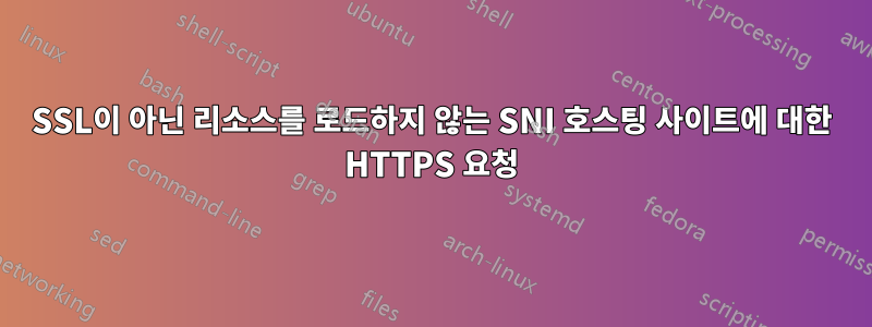 SSL이 아닌 리소스를 로드하지 않는 SNI 호스팅 사이트에 대한 HTTPS 요청