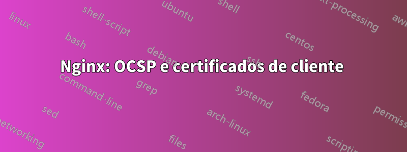 Nginx: OCSP e certificados de cliente