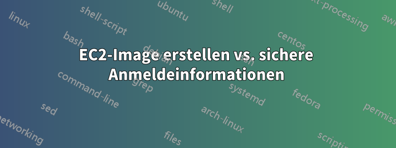 EC2-Image erstellen vs. sichere Anmeldeinformationen