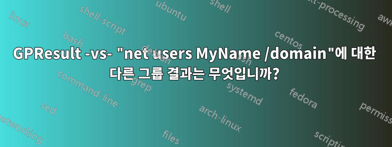 GPResult -vs- "net users MyName /domain"에 대한 다른 그룹 결과는 무엇입니까?