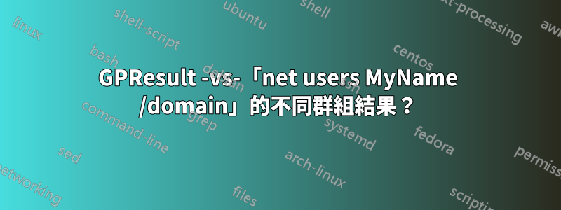 GPResult -vs-「net users MyName /domain」的不同群組結果？