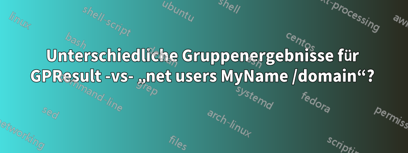 Unterschiedliche Gruppenergebnisse für GPResult -vs- „net users MyName /domain“?